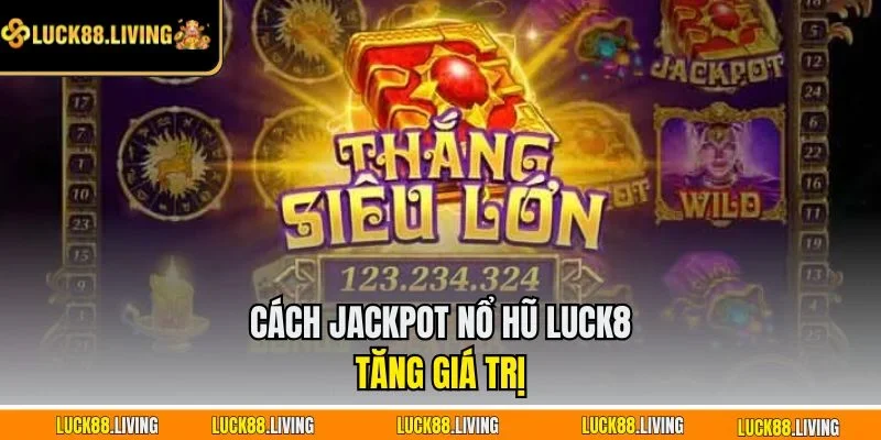 Cách jackpot nổ hũ LUCK8 tăng giá trị