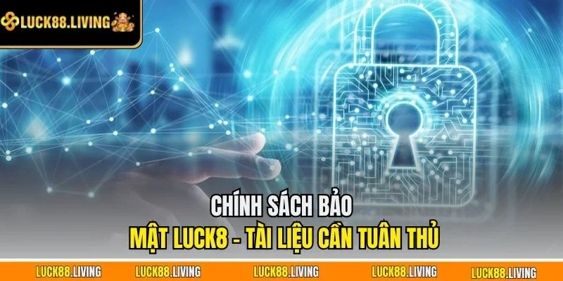 Chính sách bảo mật LUCK8 - Tài liệu cần tuân thủ