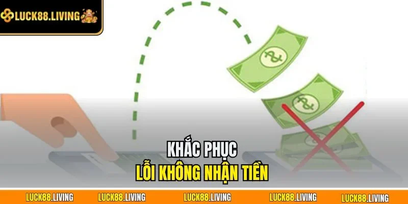 Khắc phục lỗi không nhận tiền